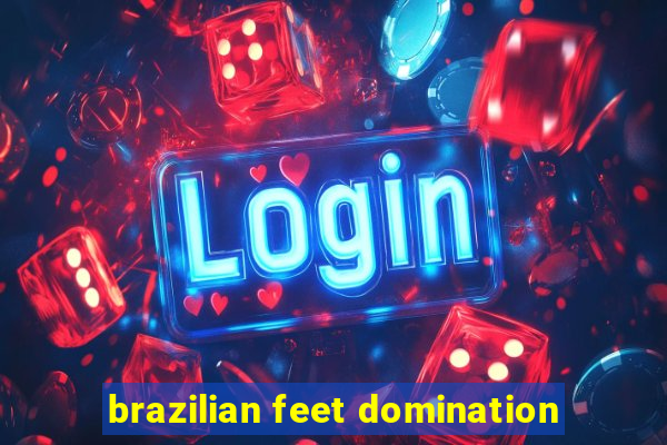 brazilian feet domination